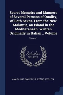 Secret Memoirs and Manners of Several Persons of Quality, of Both Sexes. From the New Atalantis, an Island in the Mediteranean. Written Originally in