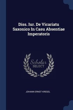 Diss. Iur. De Vicariatu Saxonico In Casu Absentiae Imperatoris - Kregel, Johann Ernst