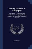 An Easy Grammar of Geography: Intended As a Companion and Introduction to the geography On a Popular Plan for Schools and Young Persons