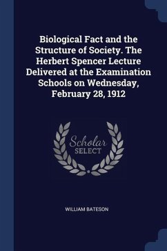 Biological Fact and the Structure of Society. The Herbert Spencer Lecture Delivered at the Examination Schools on Wednesday, February 28, 1912 - Bateson, William