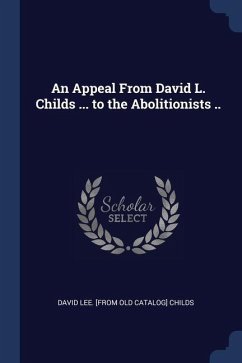 An Appeal From David L. Childs ... to the Abolitionists .. - Childs, David Lee [From Old Catalog]