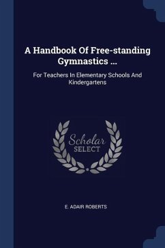 A Handbook Of Free-standing Gymnastics ...: For Teachers In Elementary Schools And Kindergartens - Roberts, E. Adair