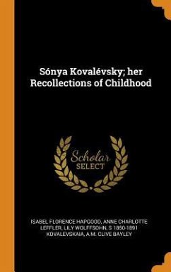 Sónya Kovalévsky; her Recollections of Childhood - Hapgood, Isabel Florence; Leffler, Anne Charlotte; Wolffsohn, Lily