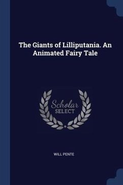 The Giants of Lilliputania. An Animated Fairy Tale - Pente, Will