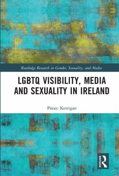 LGBTQ Visibility, Media and Sexuality in Ireland - Kerrigan, Páraic