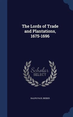 The Lords of Trade and Plantations, 1675-1696 - Bieber, Ralph Paul