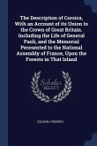 The Description of Corsica, With an Account of its Union to the Crown of Great Britain. Including the Life of General Paoli, and the Memorial Peresent
