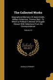 The Collected Works: Biographical Memoirs Of Adam Smith, William Robertson, Thomas Reid: To Which Is Prefixed A Memoir Of Dugald Stewart Wi