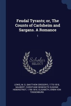 Feudal Tyrants; or, The Counts of Carlsheim and Sargans. A Romance: 1 - Lewis, M. G.
