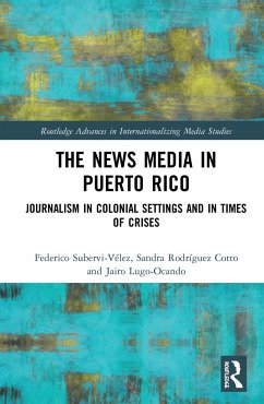 The News Media in Puerto Rico - Subervi-Velez, Federico; Rodriguez-Cotto, Sandra; Lugo-Ocando, Jairo