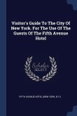 Visitor's Guide To The City Of New York. For The Use Of The Guests Of The Fifth Avenue Hotel