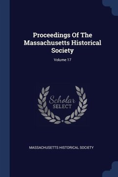 Proceedings Of The Massachusetts Historical Society; Volume 17 - Society, Massachusetts Historical