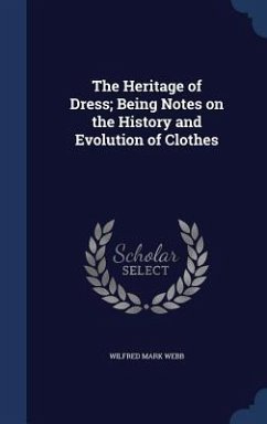 The Heritage of Dress; Being Notes on the History and Evolution of Clothes - Webb, Wilfred Mark