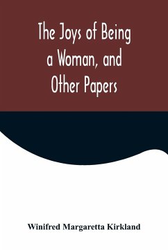 The Joys of Being a Woman, and Other Papers - Margaretta Kirkland, Winifred