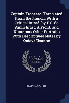 Captain Fracasse. Translated From the French; With a Critical Introd. by F.C. de Sumichrast. A Front. and Numerous Other Portraits With Descriptives N - Gautier, Théophile