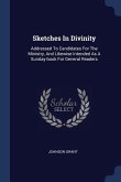 Sketches In Divinity: Addressed To Candidates For The Ministry, And Likewise Intended As A Sunday-book For General Readers