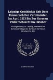 Leipzigs Geschichte Seit Dem Einmarsch Der Verbündeten Im April 1813 Bis Zur Grossen Völkerschlacht Im Oktober