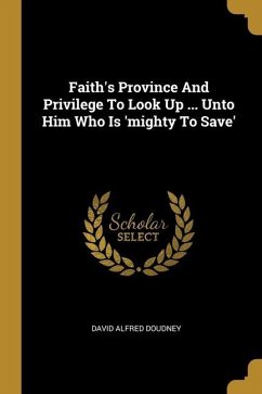 Faith's Province And Privilege To Look Up ... Unto Him Who Is 'mighty To Save'