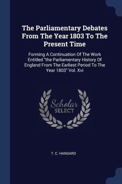 The Parliamentary Debates From The Year 1803 To The Present Time - Hansard, T C