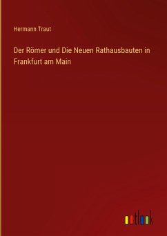 Der Römer und Die Neuen Rathausbauten in Frankfurt am Main - Traut, Hermann