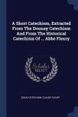 A Short Catechism, Extracted From The Douuay Catechism And From The Historical Catechism Of ... Abbé Fleury
