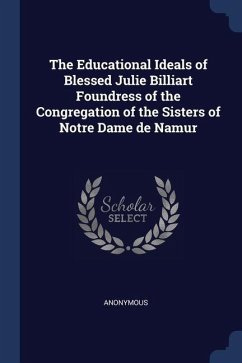 The Educational Ideals of Blessed Julie Billiart Foundress of the Congregation of the Sisters of Notre Dame de Namur - Anonymous