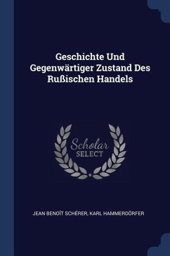 Geschichte Und Gegenwärtiger Zustand Des Rußischen Handels - Schérer, Jean Benoît; Hammerdörfer, Karl