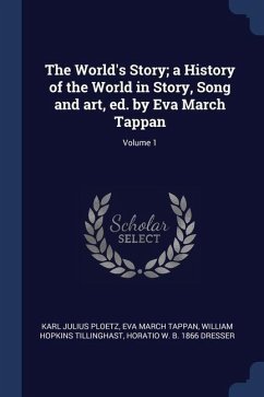 The World's Story; a History of the World in Story, Song and art, ed. by Eva March Tappan; Volume 1 - Ploetz, Karl Julius; Tappan, Eva March; Tillinghast, William Hopkins