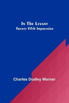 In The Levant; Twenty Fifth Impression - Dudley Warner, Charles