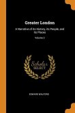 Greater London: A Narrative of its History, its People, and its Places; Volume 2