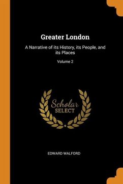 Greater London: A Narrative of its History, its People, and its Places; Volume 2 - Walford, Edward