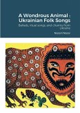 A Wondrous Animal: Ukrainian Folk Songs: Ballads, ritual songs, and charms from Ukraine
