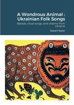 A Wondrous Animal: Ukrainian Folk Songs: Ballads, ritual songs, and charms from Ukraine - Nazarov, Nazarii