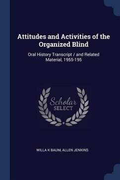 Attitudes and Activities of the Organized Blind: Oral History Transcript / and Related Material, 1955-195 - Baum, Willa K.; Jenkins, Allen