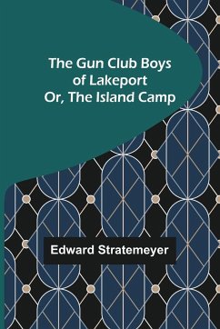 The Gun Club Boys of Lakeport; Or, The Island Camp - Stratemeyer, Edward