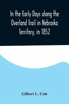 In the Early Days along the Overland Trail in Nebraska Territory, in 1852 - L. Cole, Gilbert