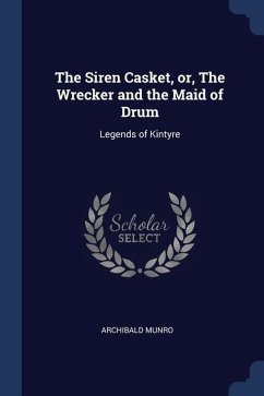 The Siren Casket, or, The Wrecker and the Maid of Drum: Legends of Kintyre - Munro, Archibald