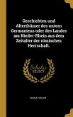 Geschichten und Alterthümer des untern Germaniens oder des Landes am Nieder-Rhein aus dem Zeitalter der römischen Herrschaft.