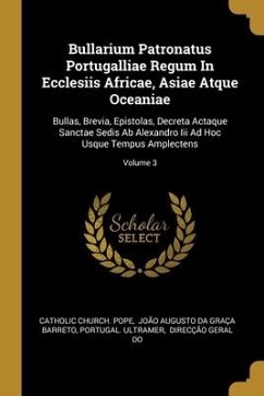 Bullarium Patronatus Portugalliae Regum In Ecclesiis Africae, Asiae Atque Oceaniae - Pope, Catholic Church; Ultramer, Portugal