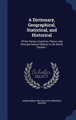 A Dictionary, Geographical, Statistical, and Historical: Of the Various Countries, Places, and Principal Natural Objects in the World, Volume 1 - Mcculloch, John Ramsay; Martin, Frederick