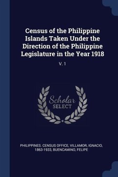 Census of the Philippine Islands Taken Under the Direction of the Philippine Legislature in the Year 1918: V. 1 - Villamor, Ignacio; Buencamino, Felipe