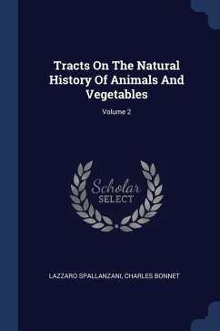 Tracts On The Natural History Of Animals And Vegetables; Volume 2 - Spallanzani, Lazzaro; Bonnet, Charles