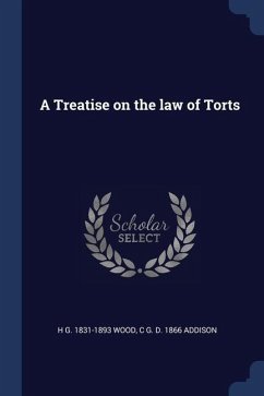 A Treatise on the law of Torts - Wood, H. G.; Addison, C. G. D.