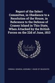Report of the Select Committee, in Obedience to a Resolution of the House, in Reference to the Defense of Craney Island in This State, When Attacked b