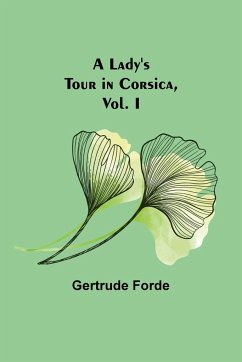 A Lady's Tour in Corsica, Vol. I - Forde, Gertrude