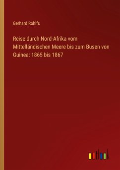 Reise durch Nord-Afrika vom Mittelländischen Meere bis zum Busen von Guinea: 1865 bis 1867