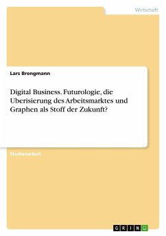 Digital Business. Futurologie, die Uberisierung des Arbeitsmarktes und Graphen als Stoff der Zukunft? - Brengmann, Lars
