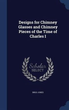 Designs for Chimney Glasses and Chimney Pieces of the Time of Charles I - Jones, Inigo