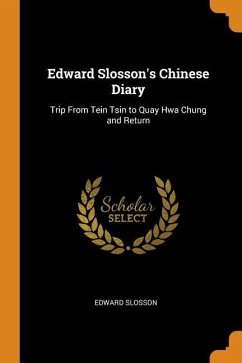 Edward Slosson's Chinese Diary: Trip From Tein Tsin to Quay Hwa Chung and Return - Slosson, Edward