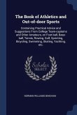 The Book of Athletics and Out-of-door Sports: Containing Practical Advice and Suggestions From College Team-captains and Other Amateurs, on Foot-ball,